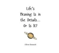 Oliver Bennett Life's Meaning Is in the Details... Or Is It? (Tascabile)