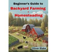 Oliver Blake Beginner's Guide to Backyard Farming and Homesteading (Tascabile)