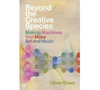 Oliver Bown Beyond the Creative Species (Copertina rigida)