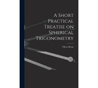 Oliver Byrne A Short Practical Treatise on Spherical Trigonometry (Tascabile)