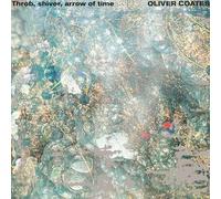 OLIVER COATES - THROB, SHIVER, ARROW OF TIME
