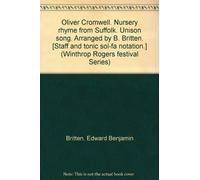 Oliver Cromwell. Nursery rhyme from Suffolk. Unison song. Arranged by B. Britten. [Staff and tonic sol-fa notation.] (Winthrop Rogers festival Series)