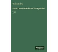 Oliver Cromwell's Letters and Speeches: Vol. I