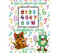 OLIVER E IL MONDO DEI NUMERI - IL NUMERO 8/OTTO: Oliver scopre il Mondo dei Numeri da 0 a 10