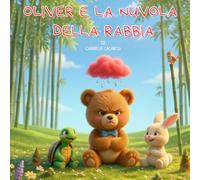 Oliver e la Nuvola della Rabbia: Una storia illustrata per bambini dai 3 ai 7 anni per scoprire le emozioni e imparare a gestire la rabbia in modo gentile e divertente