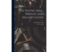 Oliver Evans Cadwallader Eva The Young Mill-Wright and Miller's Gui (Tascabile)