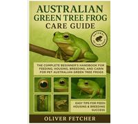 OLIVER FETCHER Australian Green Tree Frog Care Guide: The Complete B (Tascabile)