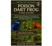 OLIVER FETCHER Poison Dart Frog Care Guide: The Complete Beginner’s (Tascabile)