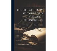 Oliver Goldsmit The Life Of Henry St. John, Lord Viscount Bolingbrok (Tascabile)