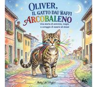 OLIVER, IL GATTO DAI BAFFI ARCOBALENO: Una storia di amicizia, magia e coraggio di essere sè stessi
