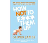 Oliver James How Not to F Them Up (Tascabile)