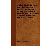 Oliver Johnson William Lloyd Garrison And His Times - Or, Sketches O (Tascabile)