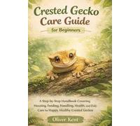 Oliver Kent Crested Gecko Care Guide for Beginners (Tascabile)