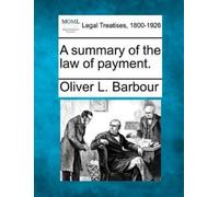 Oliver L Barbour A summary of the law of payment. (Tascabile)