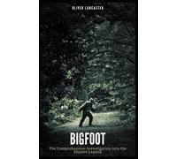 Oliver Lancaste Bigfoot: The Comprehensive Investigation into the El (Tascabile)