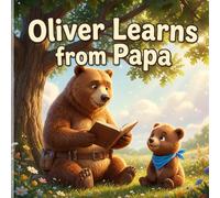 Oliver Learns from Papa: A Children’s Book About Learning from Parents, Confidence, and Life Skills - Bedtime Story for Toddlers Ages 3-6