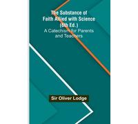 Oliver Lodge The Substance of Faith Allied with Science (6th Ed.);A (Tascabile)