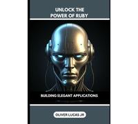 Unlock The Power Of Ruby: Building Elegant Applications: 1