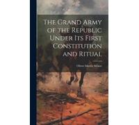 Oliver Morris W The Grand Army of the Republic Under Its Firs (Copertina rigida)