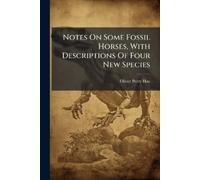 Oliver Perry Ha Notes On Some Fossil Horses, With Descriptions Of Fo (Tascabile)