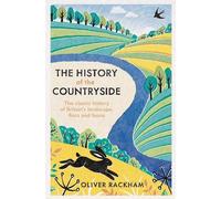 The History of the Countryside: The Classic History of Britain's Landscape, Flora and Fauna