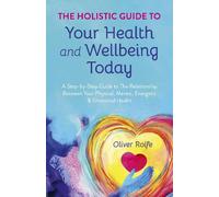 Oliver Rolfe Holistic Guide To Your Health & Wellbeing Today, The (Tascabile)