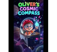 Oliver’s Cosmic Compass: An Educational Outer Space Adventure Story Book for Kids