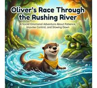 Oliver’s Race Through the Rushing River: A Social Emotional Adventure About Patience, Impulse Control, and Slowing Down