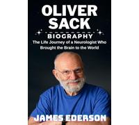 OLIVER SACK BIOGRAPHY: The Life Journey of a Neurologist Who Brought the Brain to the World
