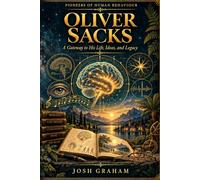 Oliver Sacks: A Gateway to His Life, Ideas, and Legacy