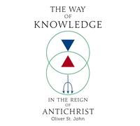 Oliver St John The Way of Knowledge in the Reign of Antichris (Copertina rigida)