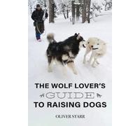 Oliver Starr The Wolf Lover's Guide to Raising Dogs (Tascabile)