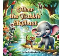 Oliver the Bubble Elephant: A Magical Jungle Tale of Friendship and Fun. Blowing Bubbles, Spreading Smiles.