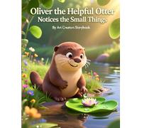 Oliver the Helpful Otter Notices the Small Things: A Gentle Children’s Story About Mindfulness, Observation, Empathy, and Appreciating the Little Wonders for Kids Ages 3-7