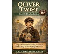 Oliver Twist (B2 Level): A Simplified English Edition for Intermediate Learners (Clear Language, Vocabulary Support, and Reading Practice)