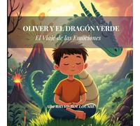 OLIVER Y EL DRAGÓN VERDE: El Viaje de las Emociones: Cuentos para gestionar la ira, desarrollar la empatía y fortalecer la autoestima en niños (Incluye Ejercicios Prácticos y Mindfulness)