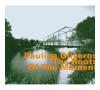 Oliveros, Pauline - Roots Of The Moment