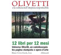 Olivetti e la cultura nell'impresa responsabile. 12 libri per 12 mesi. Universo Olivetti, un caleidoscopio tra pagina stampata e opera d'arte