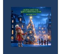 Olivia and the Lost Christmas Star: An Enchanting Holiday Adventure About Bravery, Friendship, and the Magic of Believing