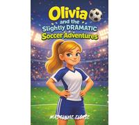 Olivia and the Slightly Dramatic Soccer Adventures: A Funny Soccer Story About Friendship, Teamwork, and Big Game Energy for Girls Ages 8-12