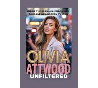 OLIVIA ATTWOOD UNFILTERED: INSIDE THE GLAMOUR, CHAOS, AND COURAGE OF A MODERN TV ICON