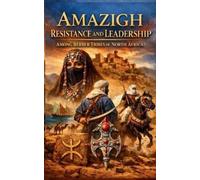 Olivia B Grant Amazigh Resistance and Leadership Among Berber Tribes (Tascabile)