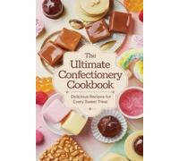 Olivia Bennett The Ultimate Confectionery Cookbook (Tascabile) Dishes