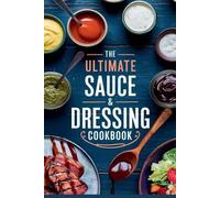 Olivia Bennett The Ultimate Sauce & Dressing Cookbook (Tascabile) Dishes