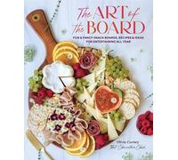 The Art of the Board: Fun & Fancy Snack Boards, Recipes & Ideas for