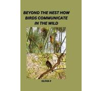 Olivia K Beyond the Nest: How Birds Communicate in the Wild (Tascabile)
