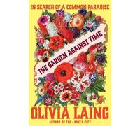 Olivia Laing The Garden Against Time (Copertina rigida)