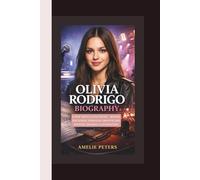 OLIVIA RODRIGO BIOGRAPHY: A NEW VOICE IN POP MUSIC - BEHIND THE SONGS, PERSONAL GROWTH AND JOURNEY SHAPING A GENERATION