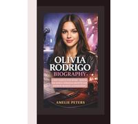 OLIVIA RODRIGO BIOGRAPHY: A NEW VOICE IN POP MUSIC - BEHIND THE SONGS, PERSONAL GROWTH AND JOURNEY SHAPING A GENERATION