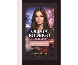 OLIVIA RODRIGO BIOGRAPHY: A NEW VOICE IN POP MUSIC - BEHIND THE SONGS, PERSONAL GROWTH AND JOURNEY SHAPING A GENERATION